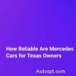 텍사스 운전자를 위한 Mercedes-Benz 자동차의 신뢰성:알아야 할 사항 
